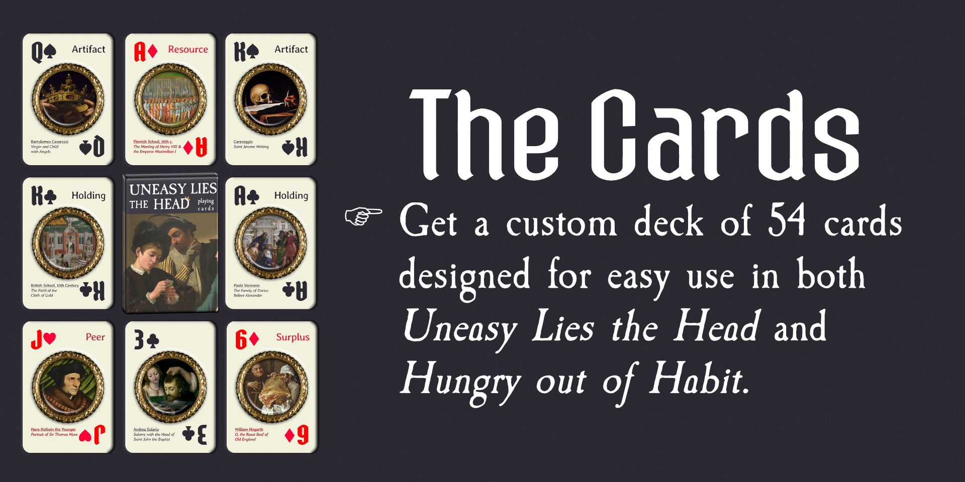 The Cards - Get a custom deck of 54 cards designed for easy use in both Uneasy Lies the Head and Hungry out of Habit