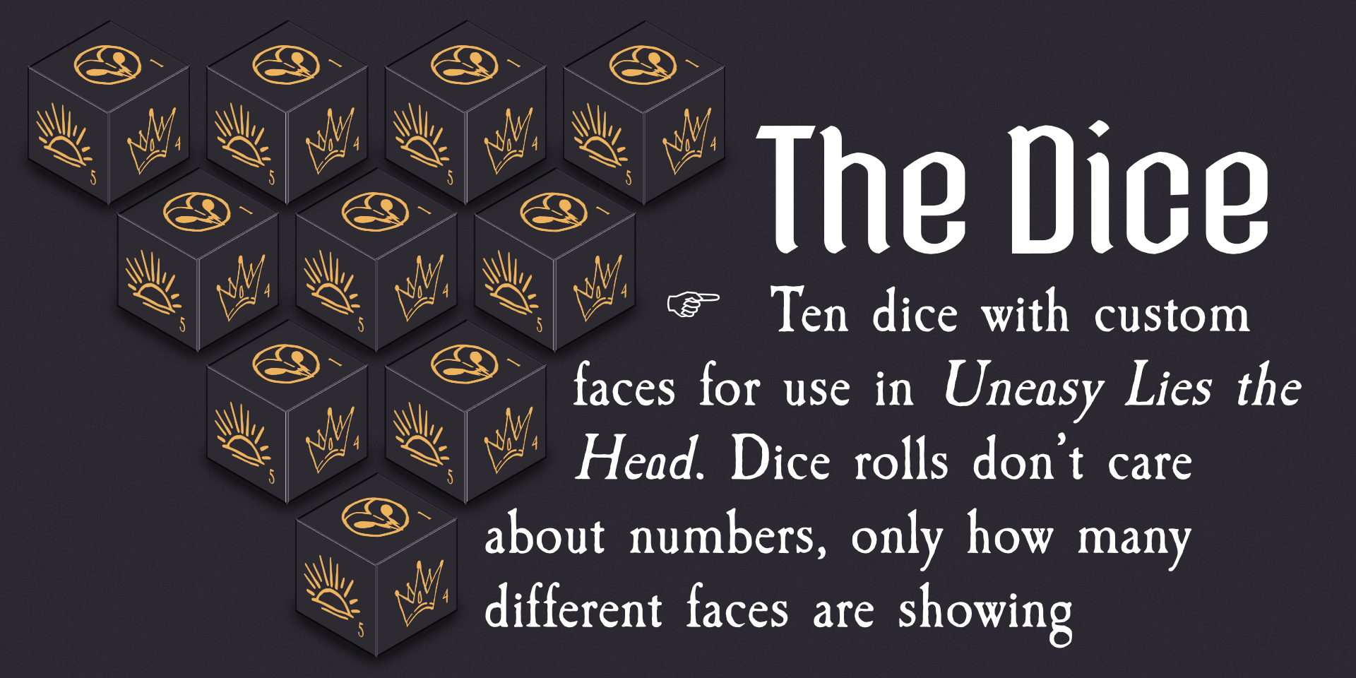 The Dice - Ten dice with custom faces designed for use in Uneasy Lies the Head
